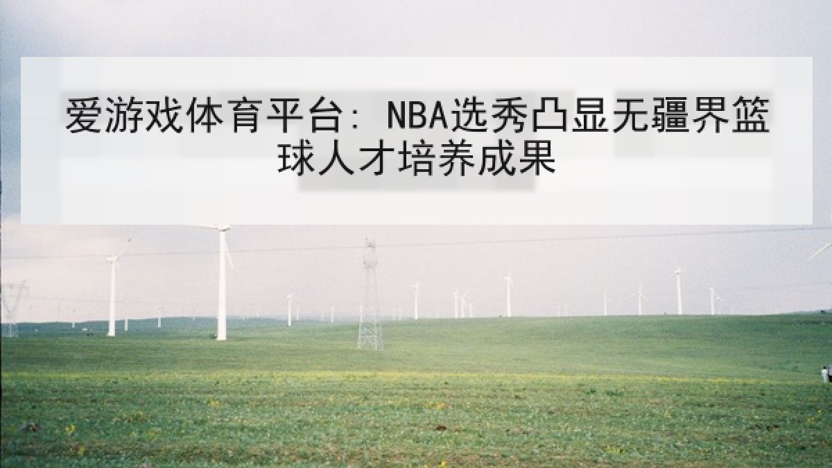 爱游戏体育平台: NBA选秀凸显无疆界篮球人才培养成果 爱游戏体育平台: NBA选秀凸显无疆界篮球人才培养成果