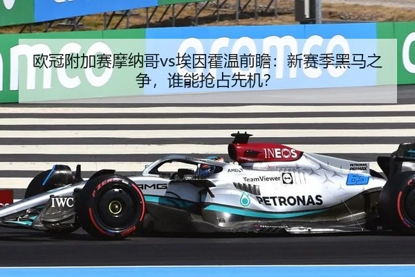 欧冠附加赛摩纳哥vs埃因霍温前瞻：新赛季黑马之争，谁能抢占先机？