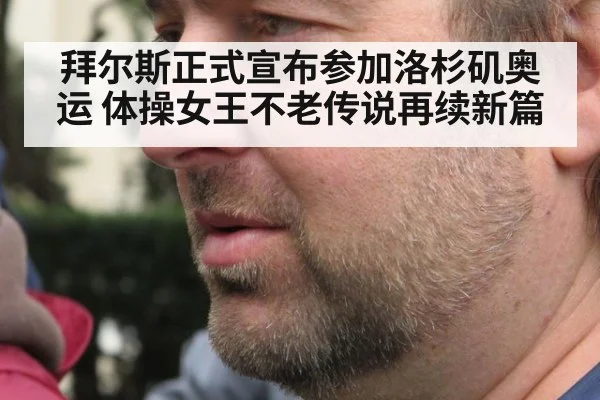 拜尔斯正式宣布参加洛杉矶奥运 体操女王不老传说再续新篇