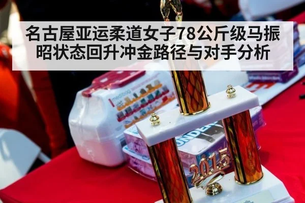 名古屋亚运柔道女子78公斤级马振昭状态回升冲金路径与对手分析