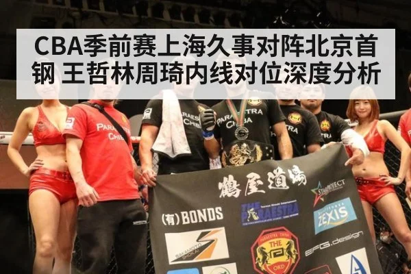 CBA季前赛上海久事对阵北京首钢 王哲林周琦内线对位深度分析